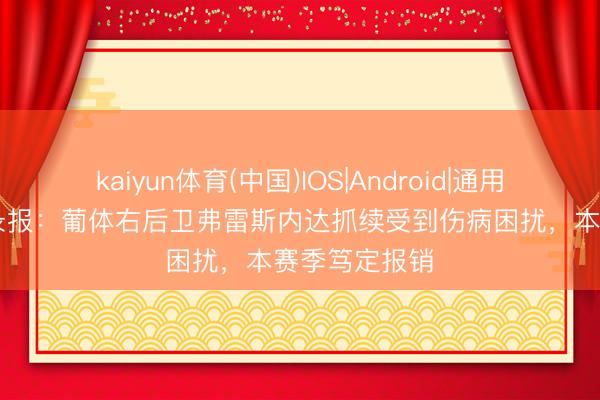 kaiyun体育(中国)IOS|Android|通用APP下载 纪录报：葡体右后卫弗雷斯内达抓续受到伤病困扰，本赛季笃定报销