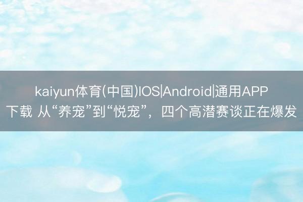 kaiyun体育(中国)IOS|Android|通用APP下载 从“养宠”到“悦宠”，<a href=